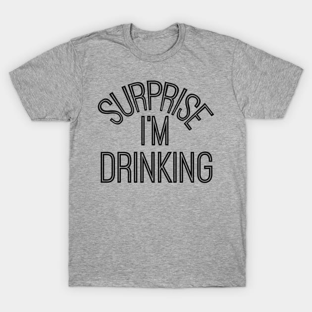 Surprise I'm Drinking T-Shirt by BBbtq